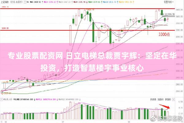 专业股票配资网 日立电梯总裁贾宇辉：坚定在华投资，打造智慧楼宇事业核心