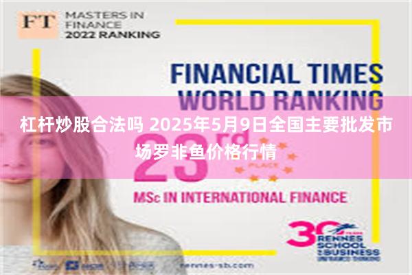 杠杆炒股合法吗 2025年5月9日全国主要批发市场罗非鱼价格行情