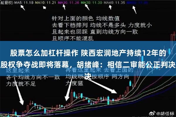 股票怎么加杠杆操作 陕西宏润地产持续12年的股权争夺战即将落幕，胡绪峰：相信二审能公正判决