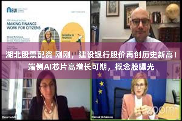湖北股票配资 刚刚，建设银行股价再创历史新高！端侧AI芯片高增长可期，概念股曝光